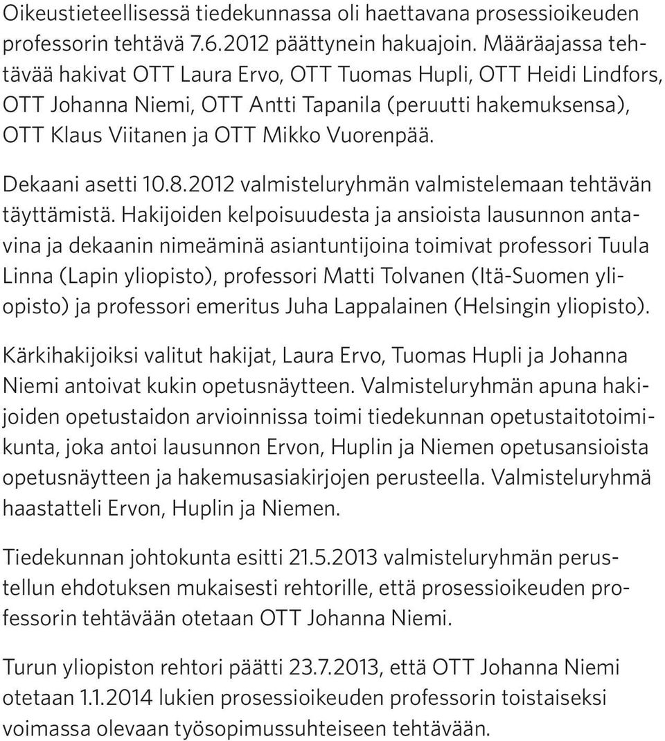 Dekaani asetti 10.8.2012 valmisteluryhmän valmistelemaan tehtävän täyttämistä.