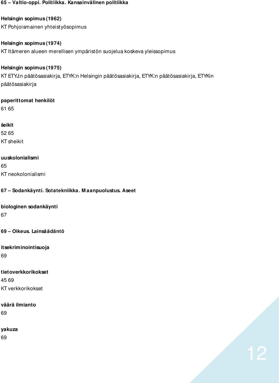 suojelua koskeva yleissopimus Helsingin sopimus (1975) KT ETYJ:n päätösasiakirja, ETYK:n Helsingin päätösasiakirja, ETYK:n päätösasiakirja, ETYKin