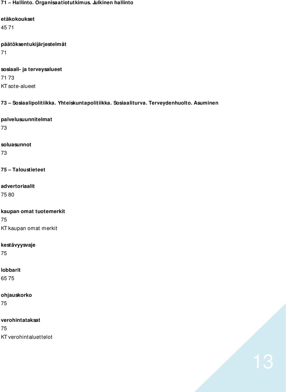 sote-alueet 73 Sosiaalipolitiikka. Yhteiskuntapolitiikka. Sosiaaliturva. Terveydenhuolto.