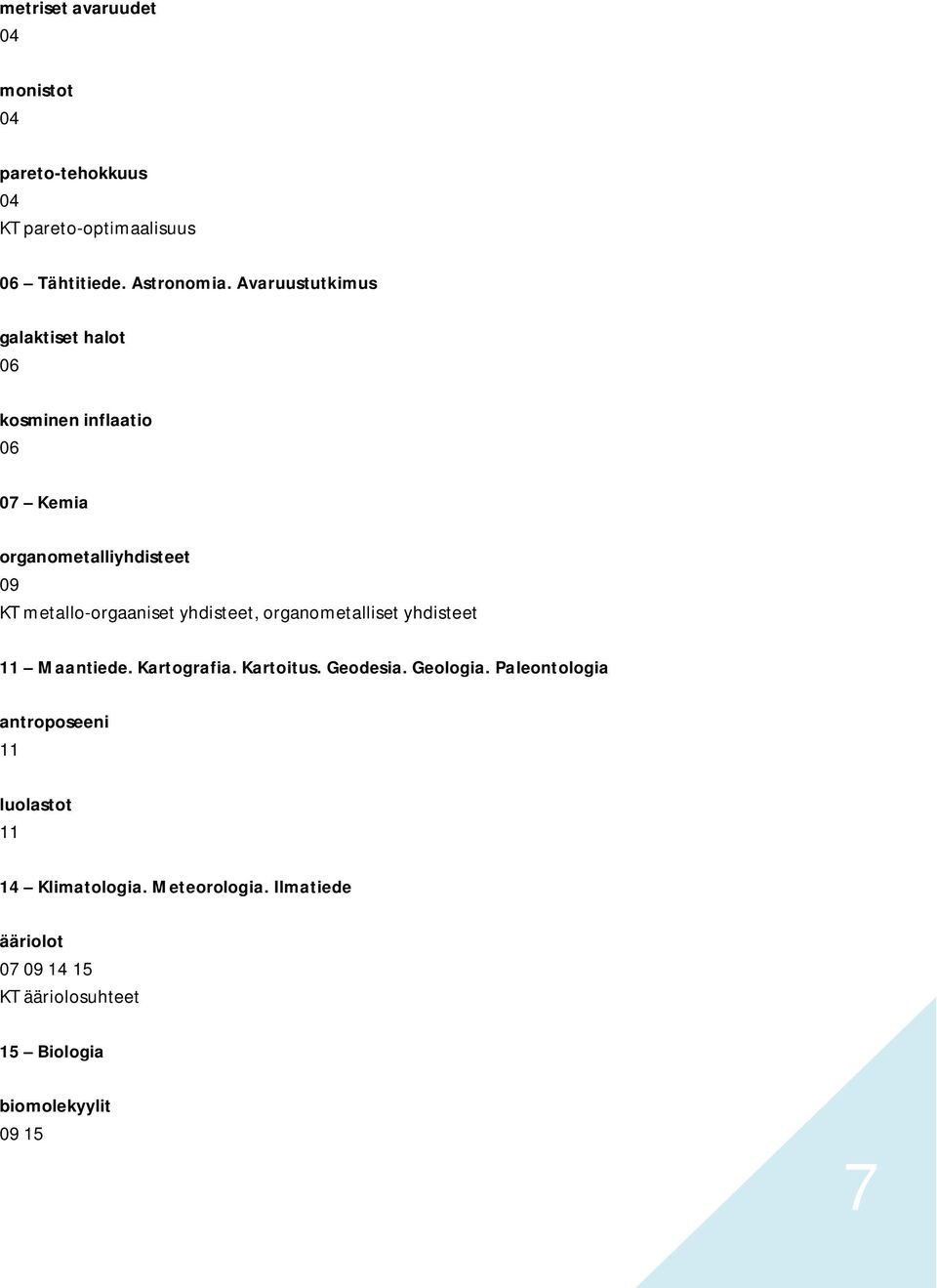 yhdisteet, organometalliset yhdisteet 11 Maantiede. Kartografia. Kartoitus. Geodesia. Geologia.