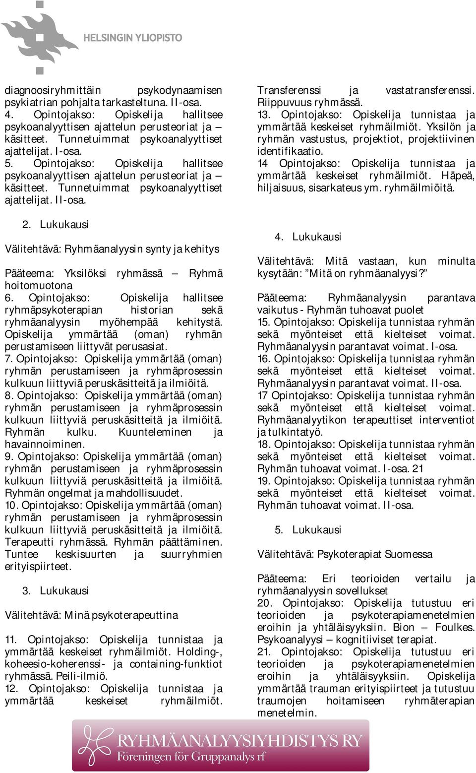 Lukukausi Välitehtävä: Ryhmäanalyysin synty ja kehitys Pääteema: Yksilöksi ryhmässä Ryhmä hoitomuotona 6.