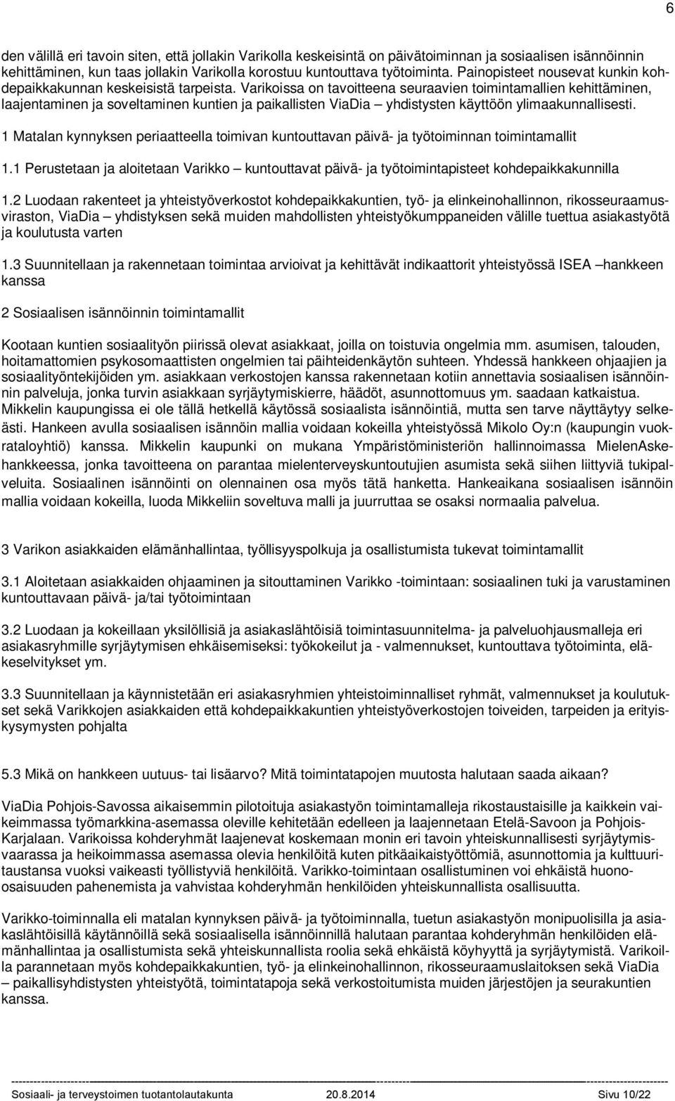 häiriöasumisen, harkinnanvaraisen toimeentulotuen sekä erikoissairaanhoidon osalta. 5.4 Mitkä ovat hankkeen varsinaiset kohderyhmät?