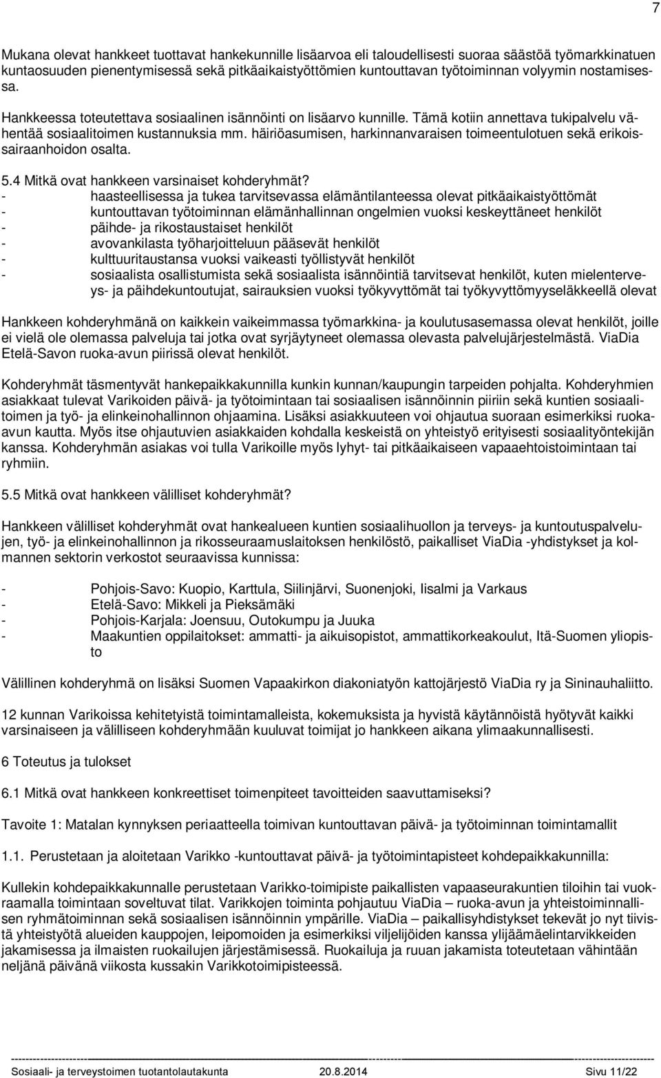 erityispiirteistä lähtien. Kukin Varikko voi profiloitua erilaiseksi ja painottaa erilaista toimintaa sen mukaan, millaisia kohderyhmän asiakkaita toimintaan osallistuu.