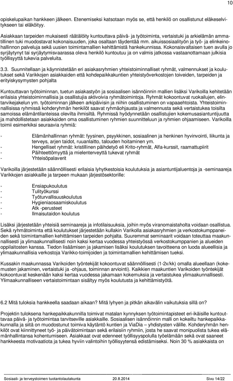 Verkostoitumista on tapahtunut laaja-alaisesti kuntien ja yhdistysten välillä sekä Varikkojen välillä maakunnallisesti ja ylimaakunnallisesti.