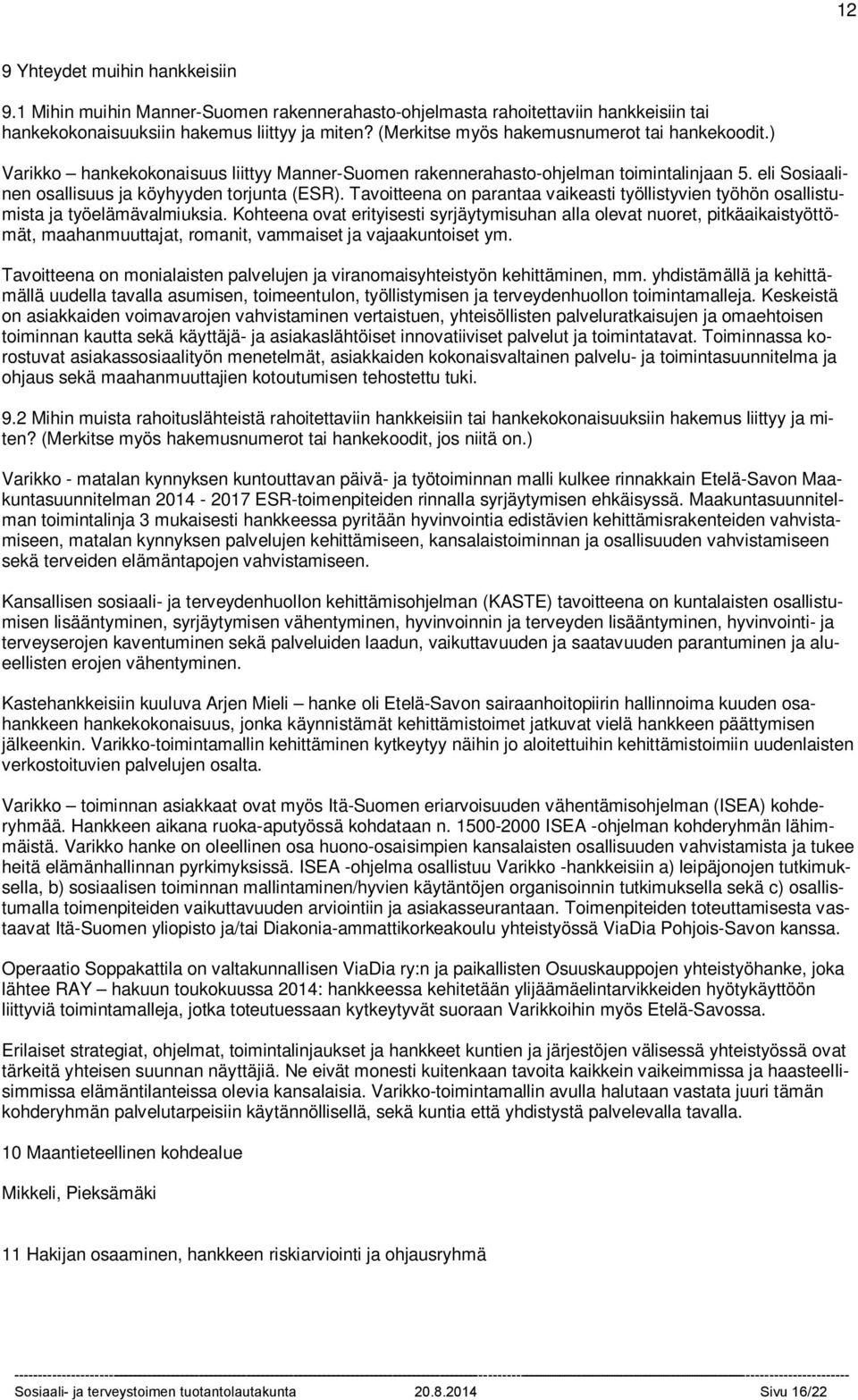 Hankkeessa onnistuttiin keskeisten tavoitteiden osalta kiitettävästi ja rahoitus toteutui suunnitelman mukaisesti. Työpäivä -hankkeesta on tiedotettu mm. edellisen EUmaksatuskauden julkaisuissa.