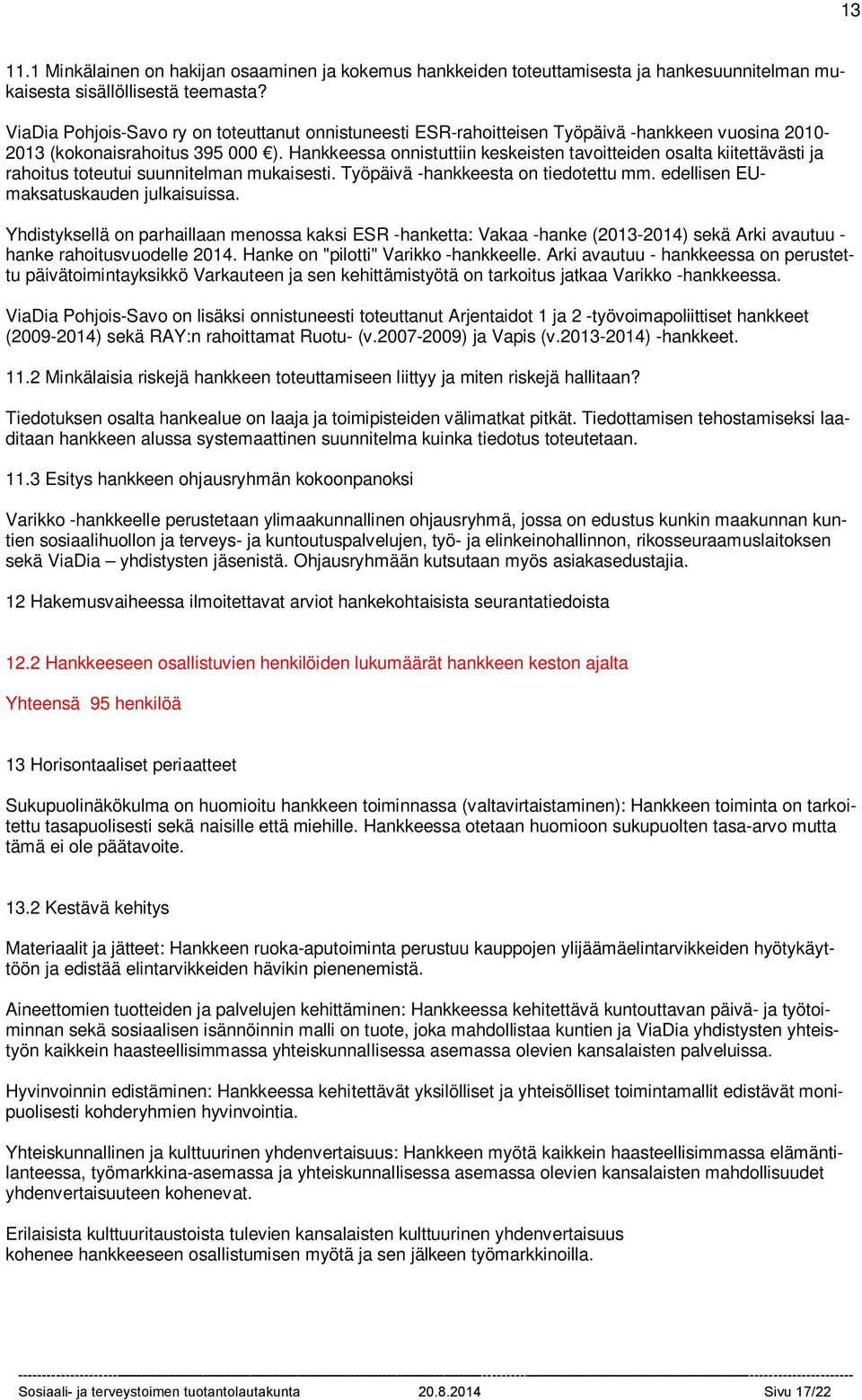 Kokoaikaisen ohjaajan palvelut Varikolla klo 8-16 Sosiaalisen isännöinnin palvelut 10 h viikossa TOISEN ohjaajan toimesta, (ei välttämättä kuntouttavan työtoiminnan asiakkaita) Projektipäällikön