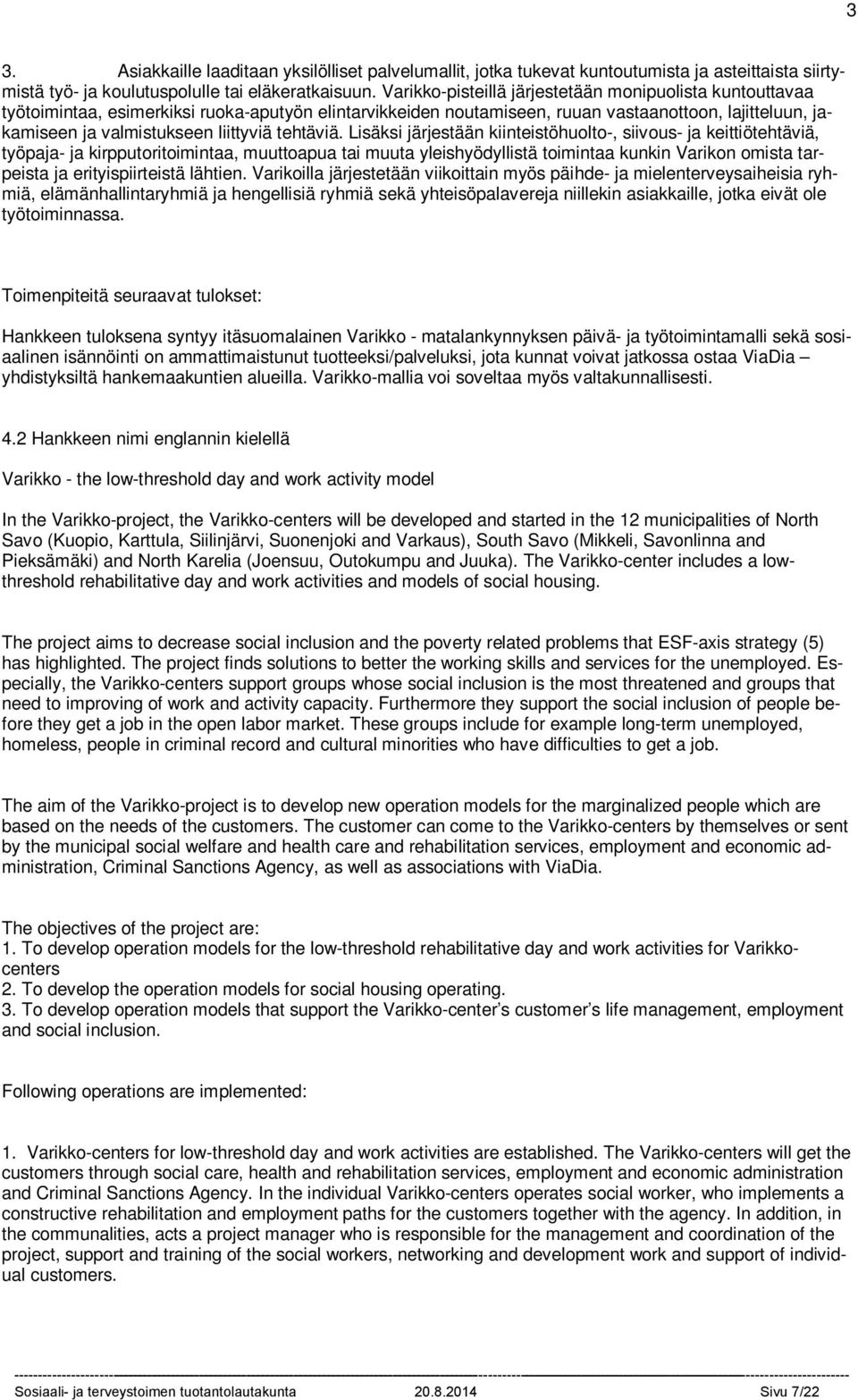 etc. can be avoided. 3. For the customers of the Varikko-centers are designed individual service models that support the rehabilitation and gradual transition to work and training path or pension.