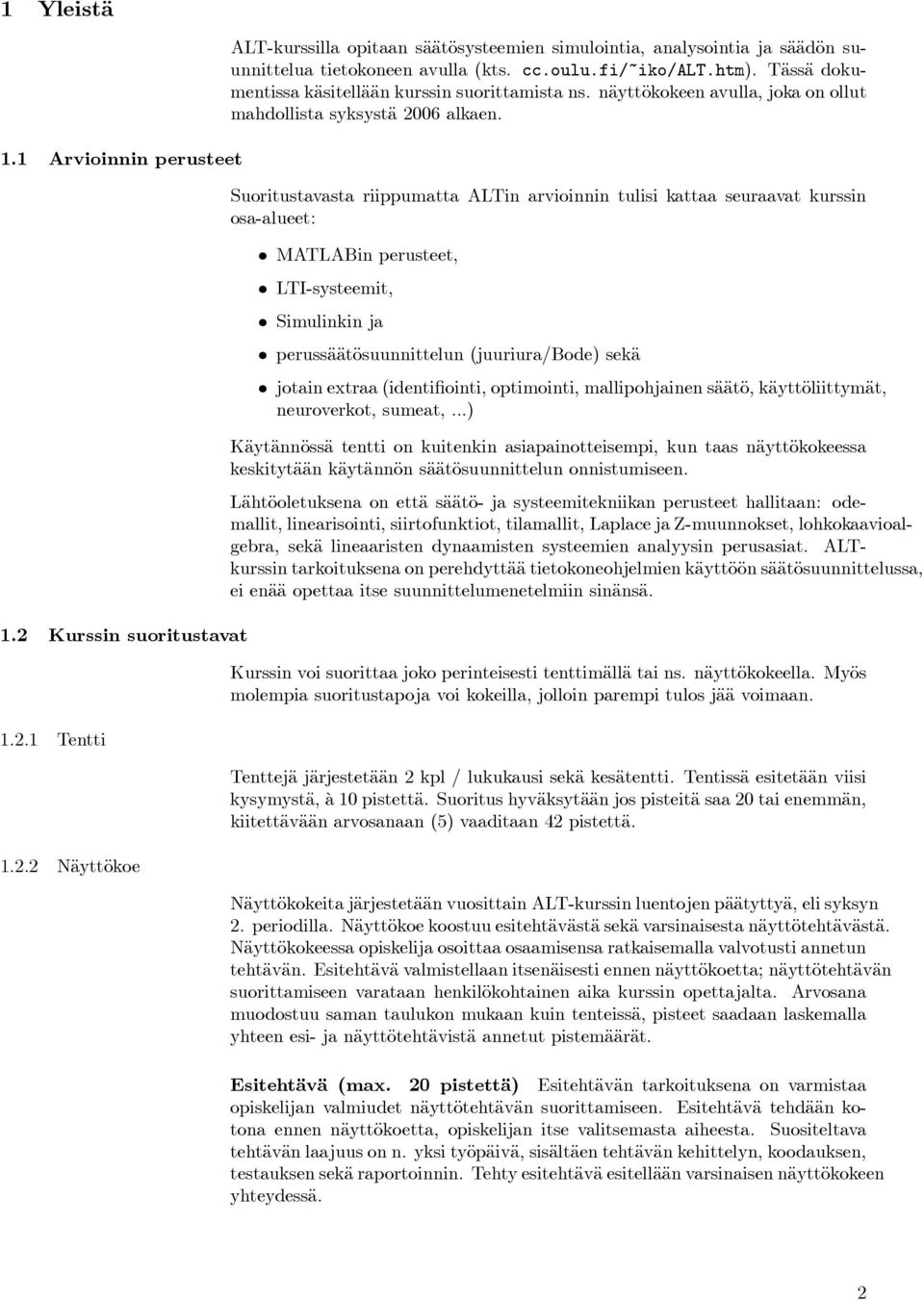 Suoritustavasta riippumatta ALTin arvioinnin tulisi kattaa seuraavat kurssin osa-alueet: MATLABin perusteet, LTI-systeemit, Simulinkin ja perussäätösuunnittelun (juuriura/bode) sekä jotain extraa