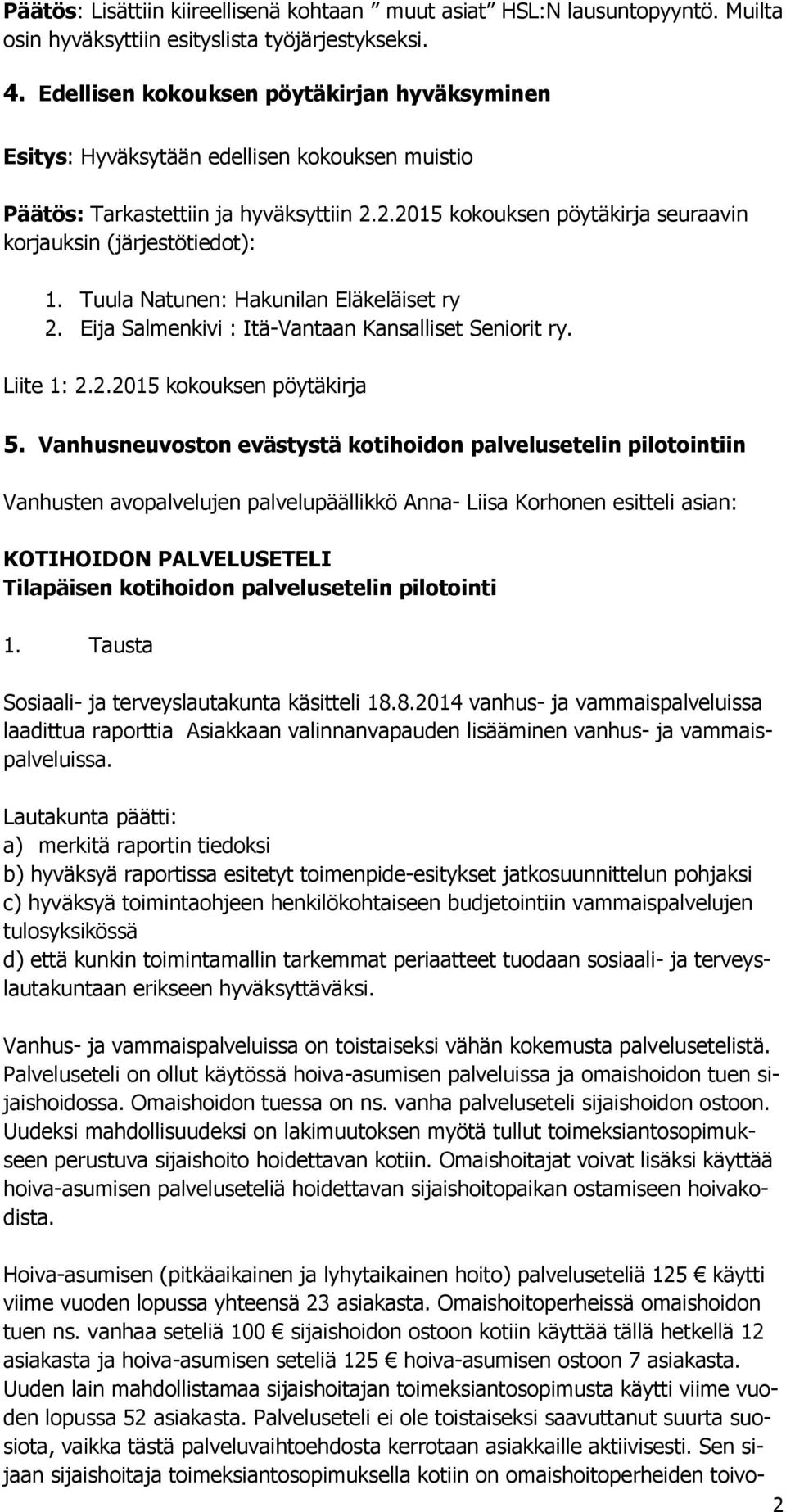 Tuula Natunen: Hakunilan Eläkeläiset ry 2. Eija Salmenkivi : Itä-Vantaan Kansalliset Seniorit ry. Liite 1: 2.2.2015 kokouksen pöytäkirja 5.