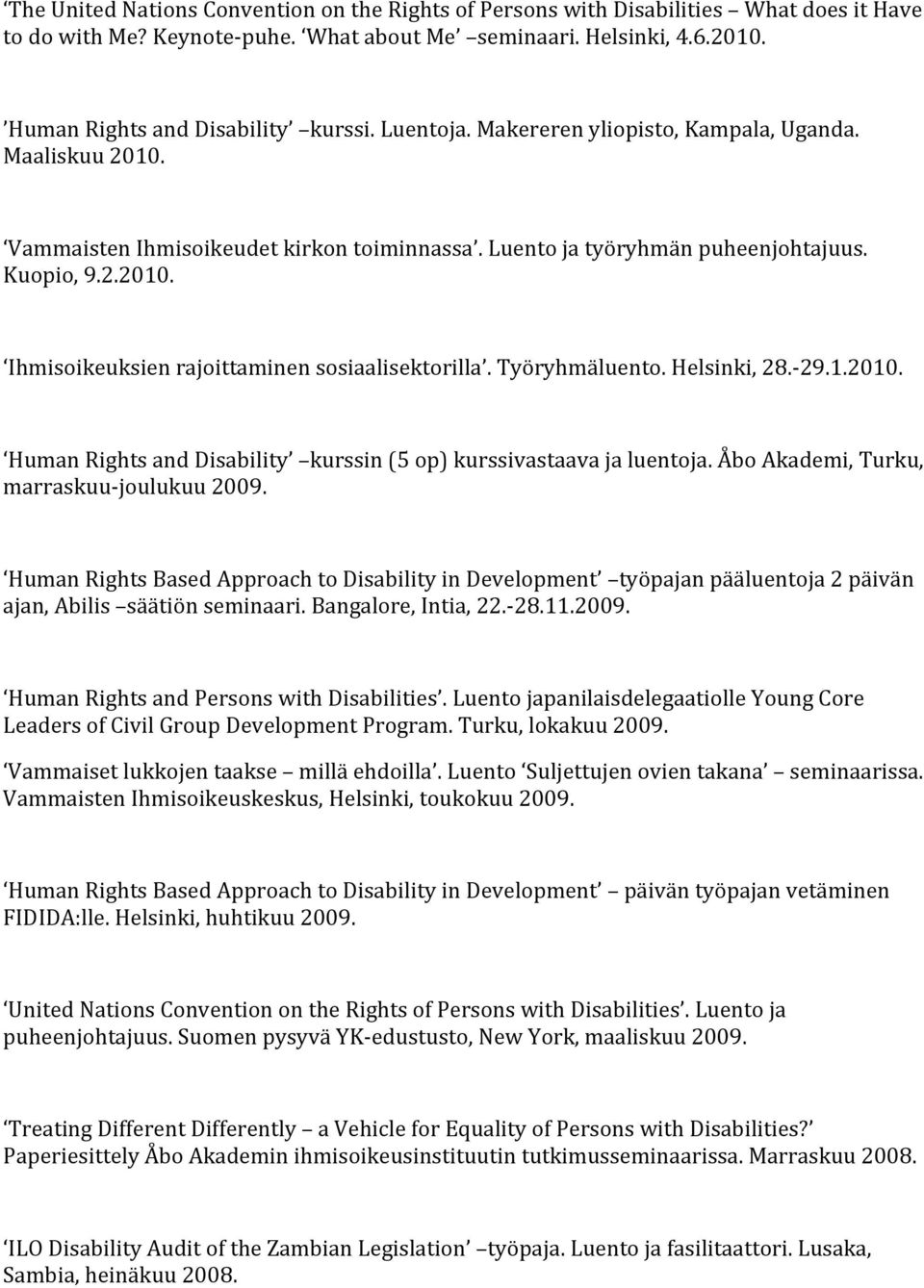 Työryhmäluento. Helsinki, 28.- 29.1.2010. Human Rights and Disability kurssin (5 op) kurssivastaava ja luentoja. Åbo Akademi, Turku, marraskuu- joulukuu 2009.