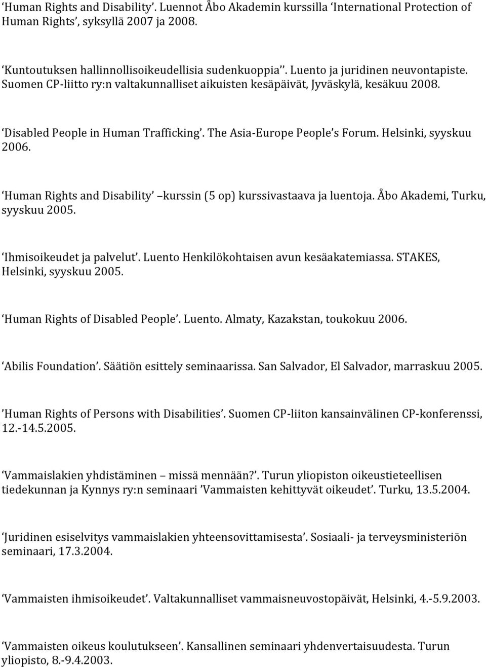 Helsinki, syyskuu 2006. Human Rights and Disability kurssin (5 op) kurssivastaava ja luentoja. Åbo Akademi, Turku, syyskuu 2005. Ihmisoikeudet ja palvelut.
