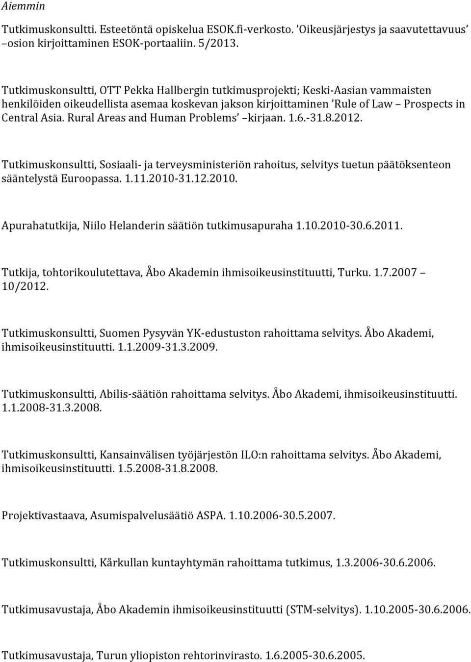 Rural Areas and Human Problems kirjaan. 1.6.- 31.8.2012. Tutkimuskonsultti, Sosiaali- ja terveysministeriön rahoitus, selvitys tuetun päätöksenteon sääntelystä Euroopassa. 1.11.2010-