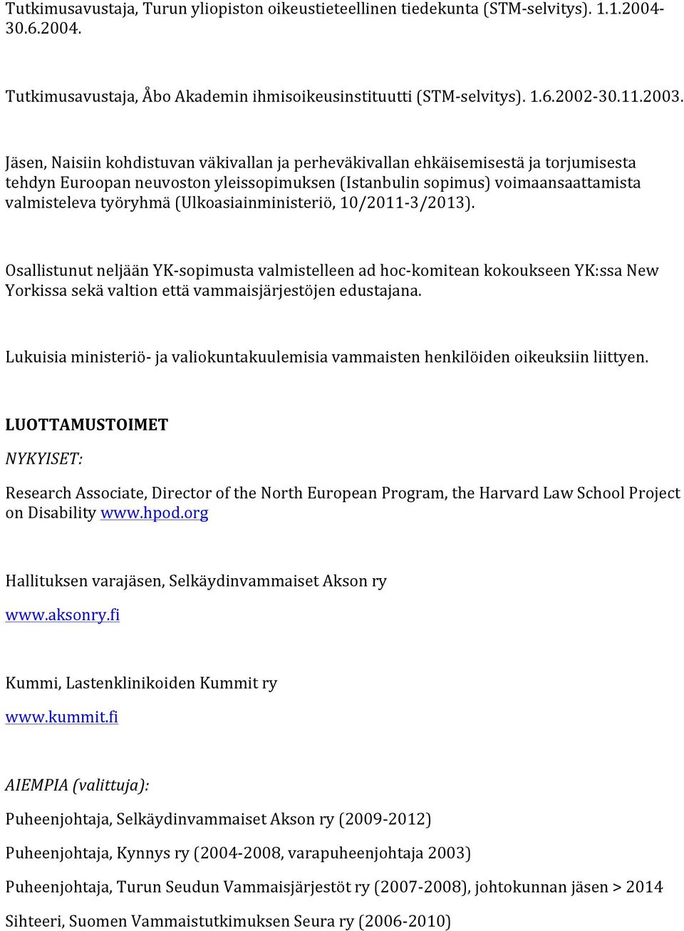 (Ulkoasiainministeriö, 10/2011-3/2013). Osallistunut neljään YK- sopimusta valmistelleen ad hoc- komitean kokoukseen YK:ssa New Yorkissa sekä valtion että vammaisjärjestöjen edustajana.