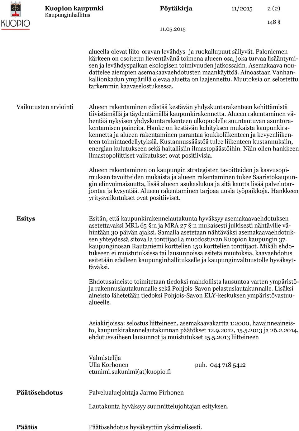 Asemakaava noudattelee aiempien asemakaavaehdotusten maankäyttöä. Ainoastaan Vanhankallionkadun ympärillä olevaa aluetta on laajennettu. Muutoksia on selostettu tarkemmin kaavaselostuksessa.