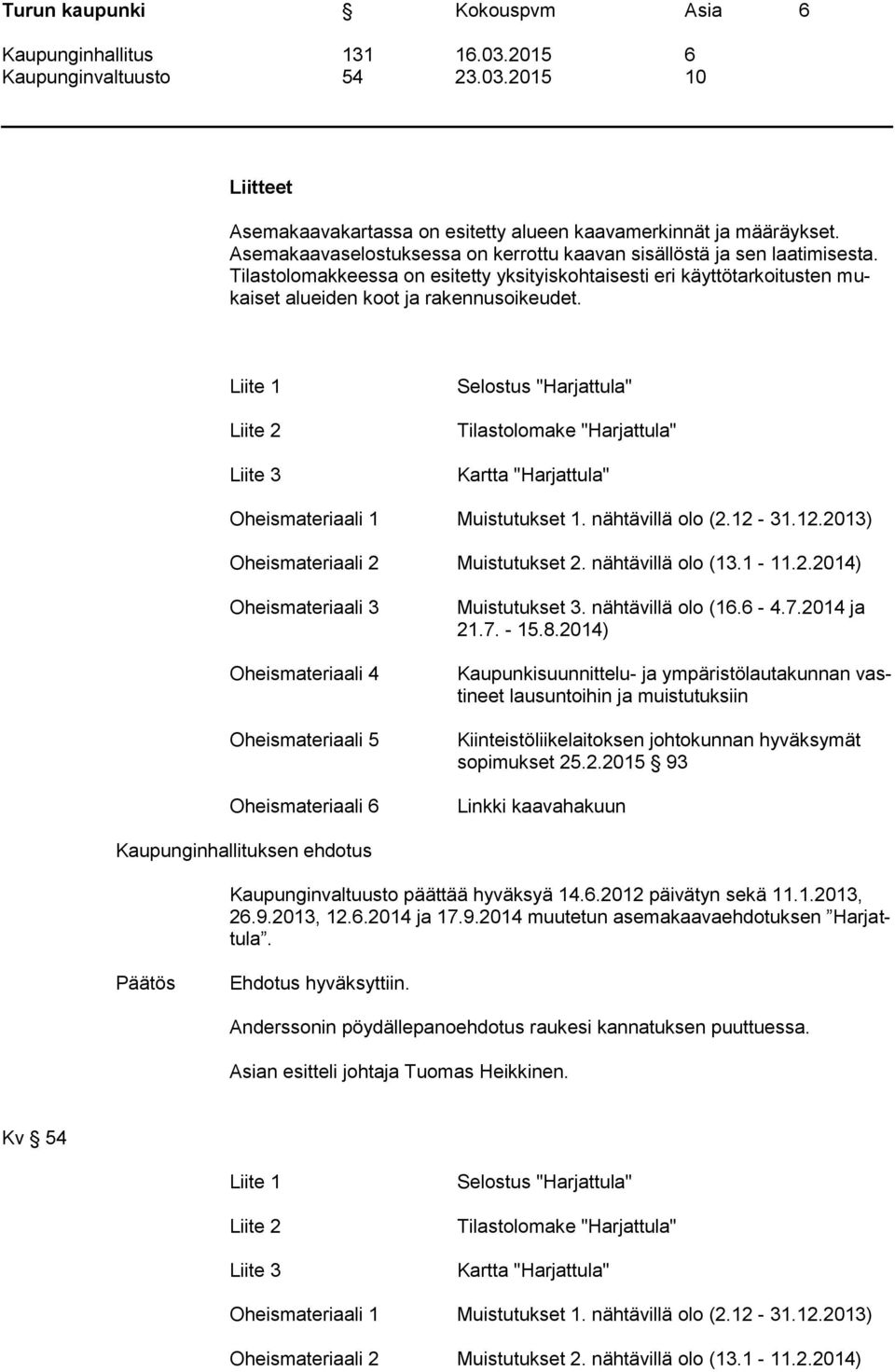 Liite 1 Liite 2 Liite 3 Selostus "Harjattula" Tilastolomake "Harjattula" Kartta "Harjattula" Oheismateriaali 1 Muistutukset 1. nähtävillä olo (2.12-31.12.2013) Oheismateriaali 2 Muistutukset 2.