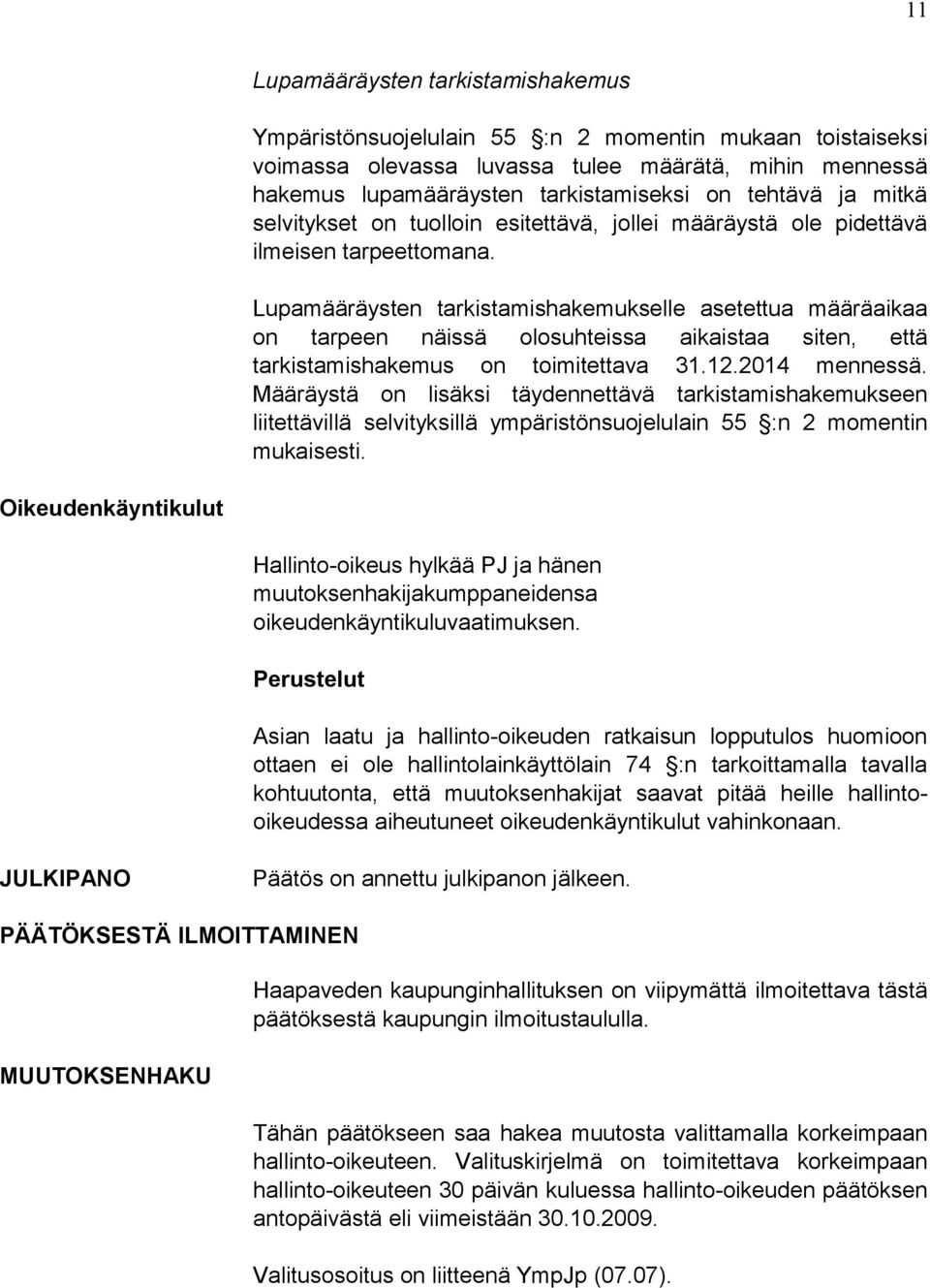 Lupamääräysten tarkistamishakemukselle asetettua määräaikaa on tarpeen näissä olosuhteissa aikaistaa siten, että tarkistamishakemus on toimitettava 31.12.2014 mennessä.