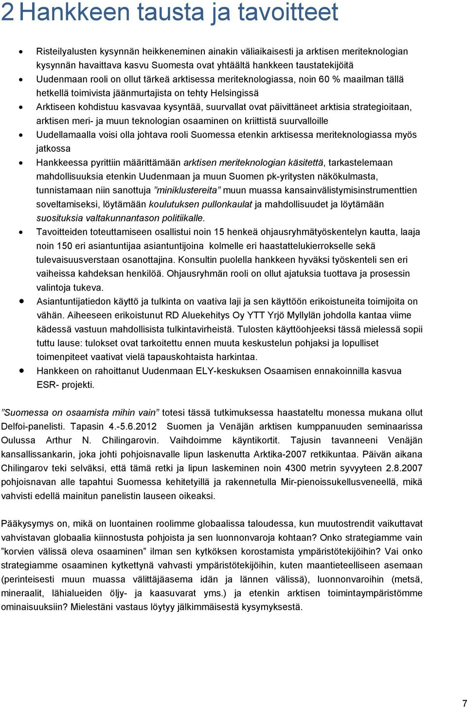 päivittäneet arktisia strategioitaan, arktisen meri- ja muun teknologian osaaminen on kriittistä suurvalloille Uudellamaalla voisi olla johtava rooli Suomessa etenkin arktisessa meriteknologiassa