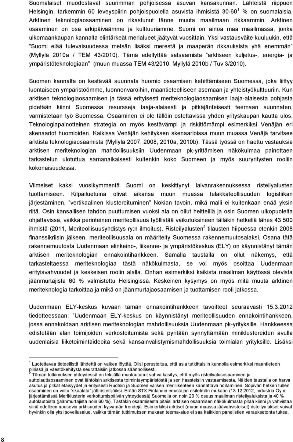 Suomi on ainoa maa maailmassa, jonka ulkomaankaupan kannalta elintärkeät merialueet jäätyvät vuosittain.