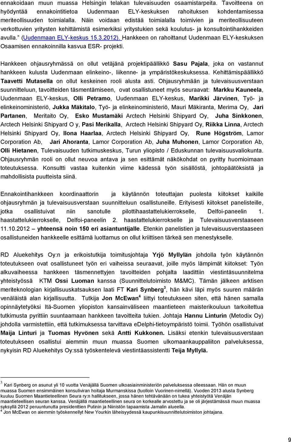 3.2012). Hankkeen on rahoittanut Uudenmaan ELY-keskuksen Osaamisen ennakoinnilla kasvua ESR- projekti.