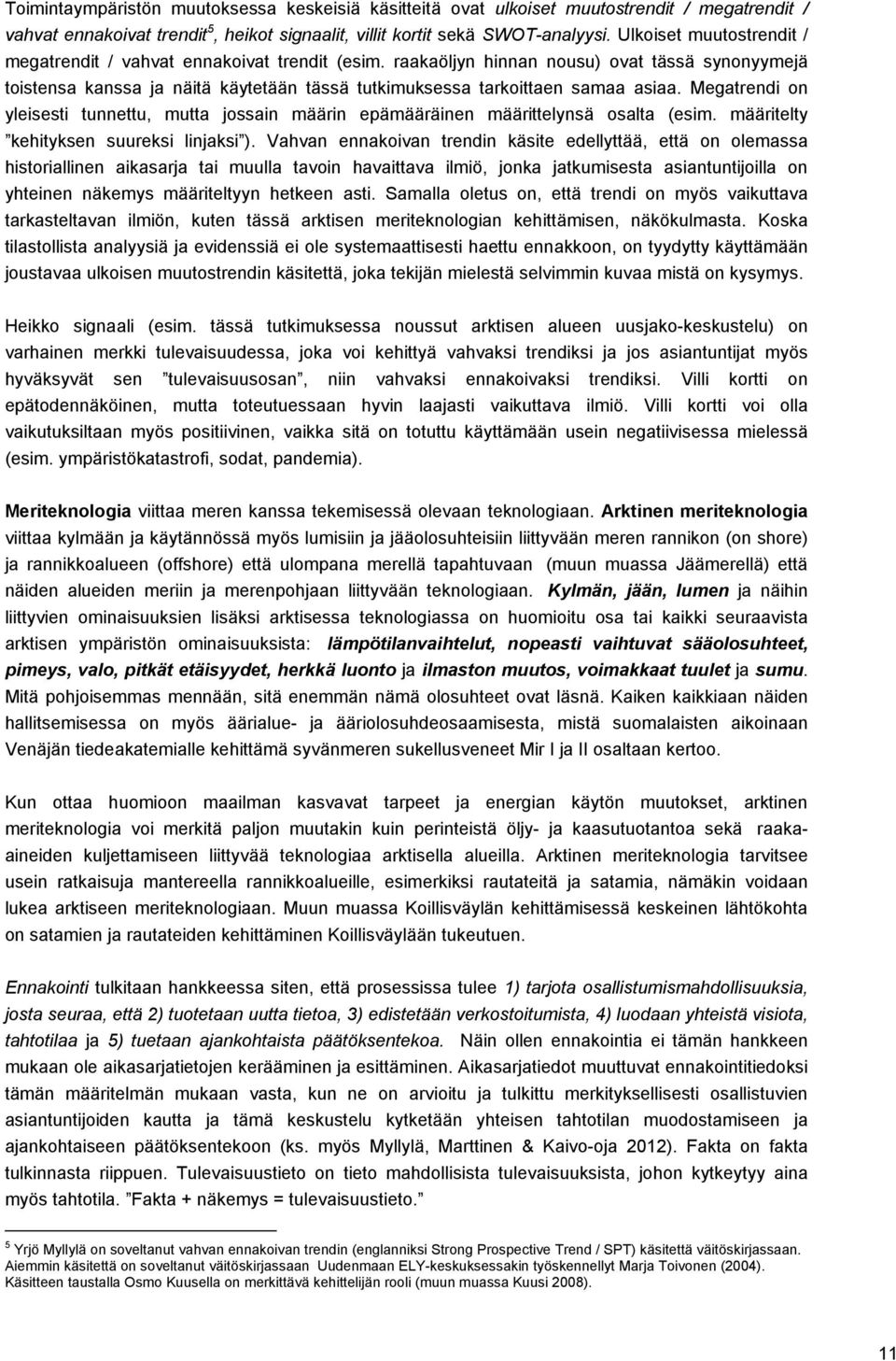Megatrendi on yleisesti tunnettu, mutta jossain määrin epämääräinen määrittelynsä osalta (esim. määritelty kehityksen suureksi linjaksi ).