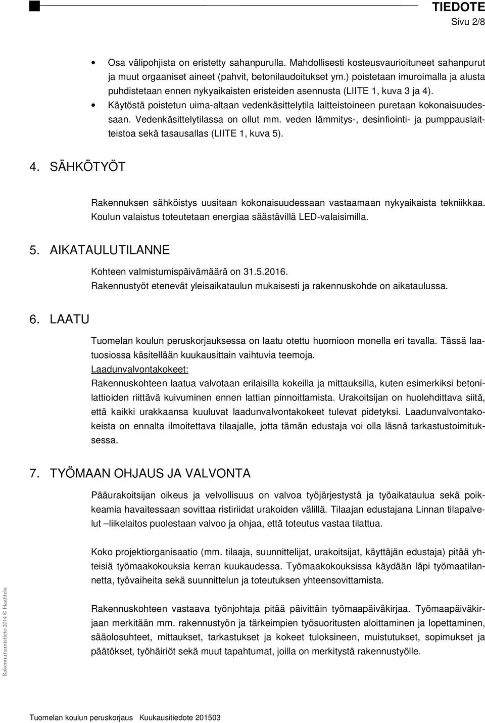 Käytöstä poistetun uima-altaan vedenkäsittelytila laitteistoineen puretaan kokonaisuudessaan. Vedenkäsittelytilassa on ollut mm.