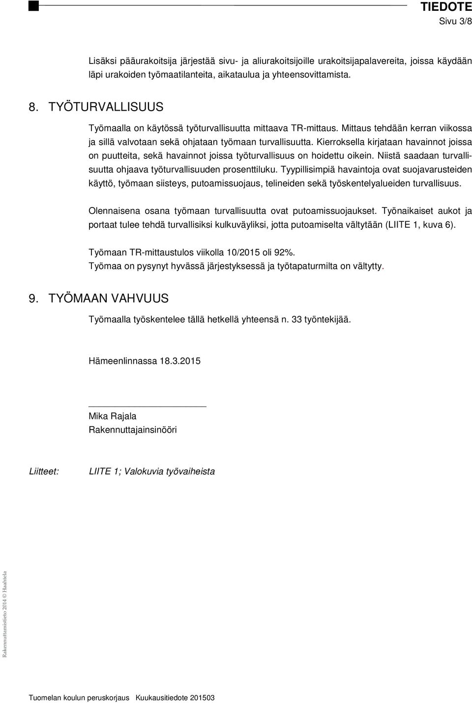 Kierroksella kirjataan havainnot joissa on puutteita, sekä havainnot joissa työturvallisuus on hoidettu oikein. Niistä saadaan turvallisuutta ohjaava työturvallisuuden prosenttiluku.