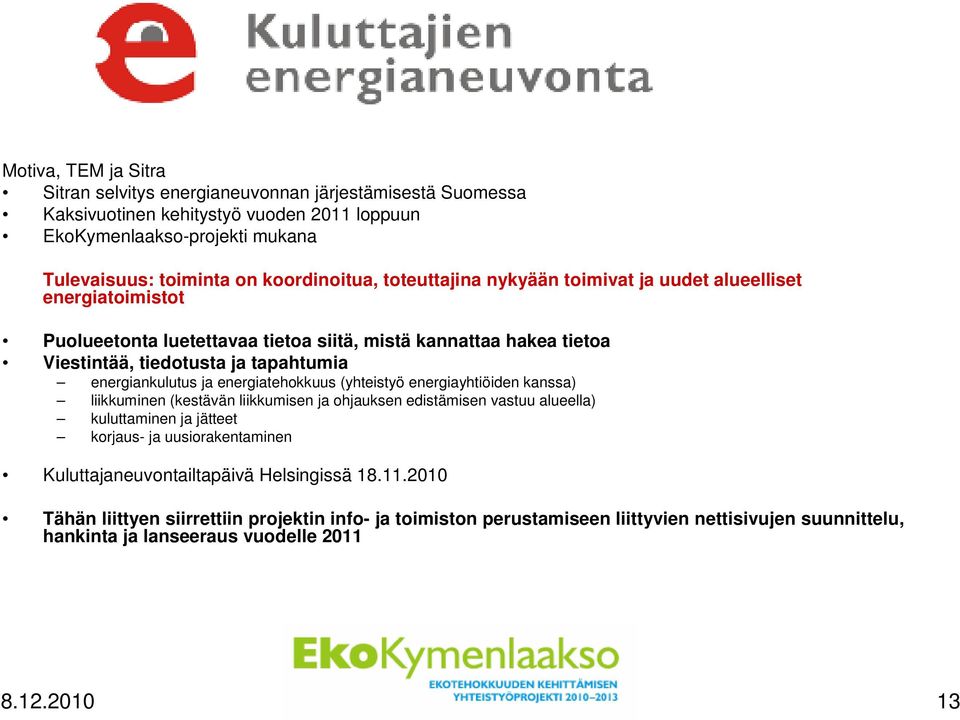 energiatehokkuus (yhteistyö energiayhtiöiden kanssa) liikkuminen (kestävän liikkumisen ja ohjauksen edistämisen vastuu alueella) kuluttaminen ja jätteet korjaus- ja uusiorakentaminen