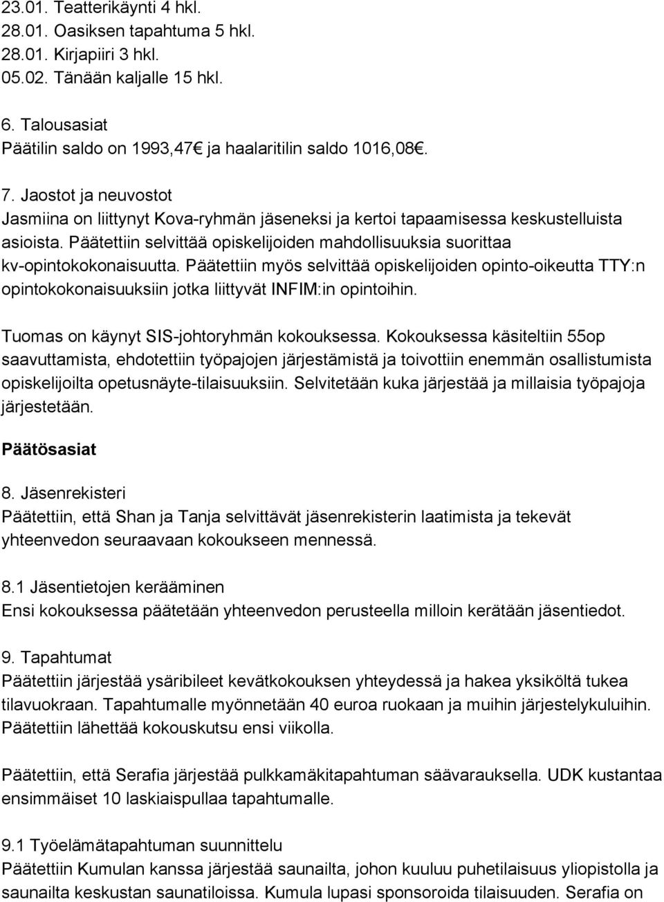 Päätettiin myös selvittää opiskelijoiden opinto oikeutta TTY:n opintokokonaisuuksiin jotka liittyvät INFIM:in opintoihin. Tuomas on käynyt SIS johtoryhmän kokouksessa.