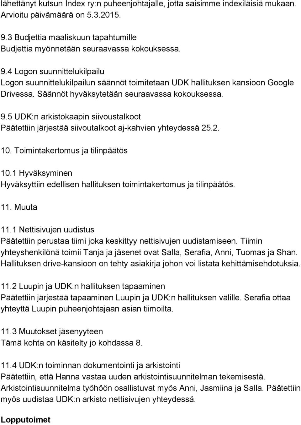 5 UDK:n arkistokaapin siivoustalkoot Päätettiin järjestää siivoutalkoot aj kahvien yhteydessä 25.2. 10. Toimintakertomus ja tilinpäätös 10.