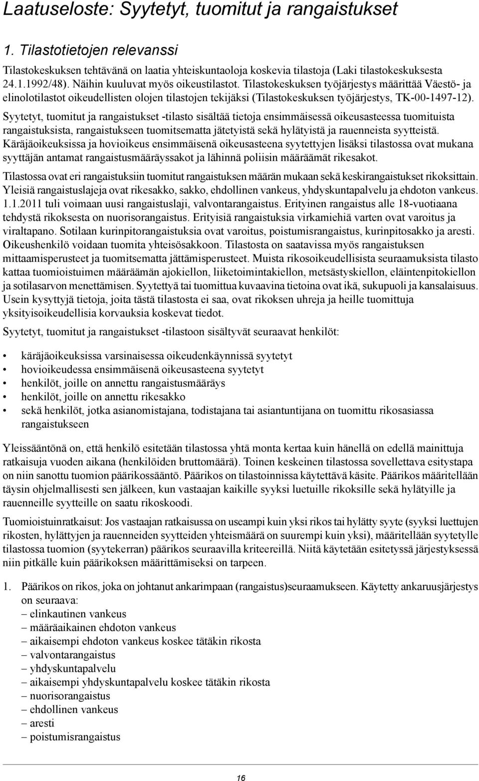 tuomitut ja rangaistukset -tilasto sisältää tietoja ensimmäisessä oikeusasteessa tuomituista rangaistuksista, rangaistukseen tuomitsematta jätetyistä sekä hylätyistä ja rauenneista syytteistä