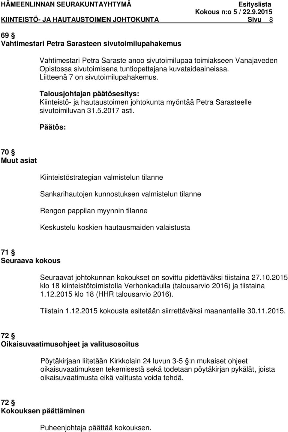 70 Muut asiat Kiinteistöstrategian valmistelun tilanne Sankarihautojen kunnostuksen valmistelun tilanne Rengon pappilan myynnin tilanne Keskustelu koskien hautausmaiden valaistusta 71 Seuraava kokous