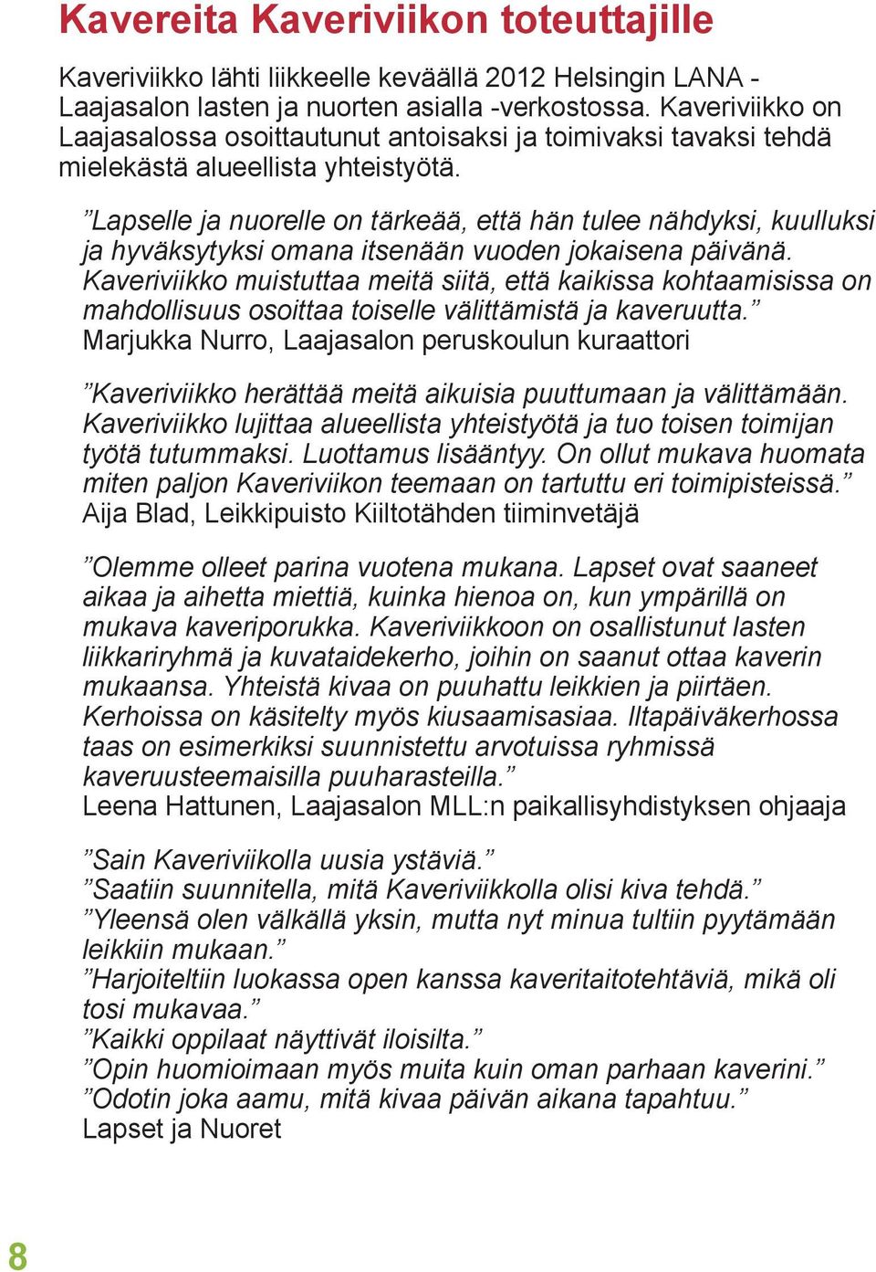 Lapselle ja nuorelle on tärkeää, että hän tulee nähdyksi, kuulluksi ja hyväksytyksi omana itsenään vuoden jokaisena päivänä.