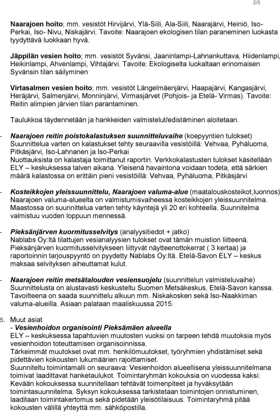 vesistöt Syvänsi, Jaaninlampi-Lahnankuttava, Hiidenlampi, Heikinlampi, Ahvenlampi, Vihtajärvi. Tavoite: Ekologiselta luokaltaan erinomaisen Syvänsin tilan säilyminen Virtasalmen vesien hoito; mm.