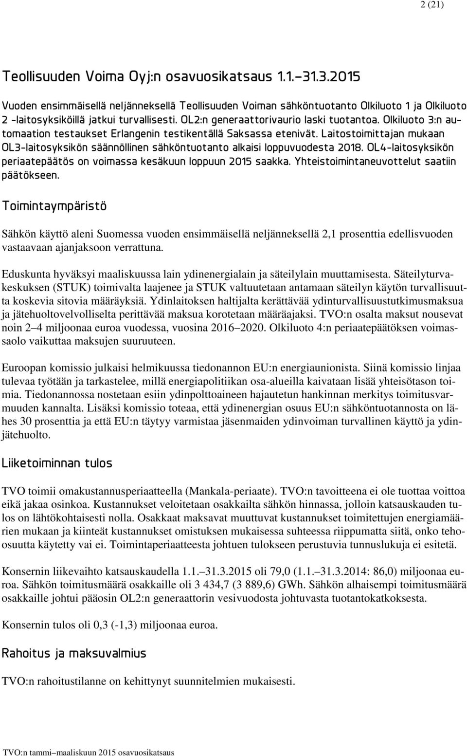 Laitostoimittajan mukaan OL3-laitosyksikön säännöllinen sähköntuotanto alkaisi loppuvuodesta 2018. OL4-laitosyksikön periaatepäätös on voimassa kesäkuun loppuun 2015 saakka.