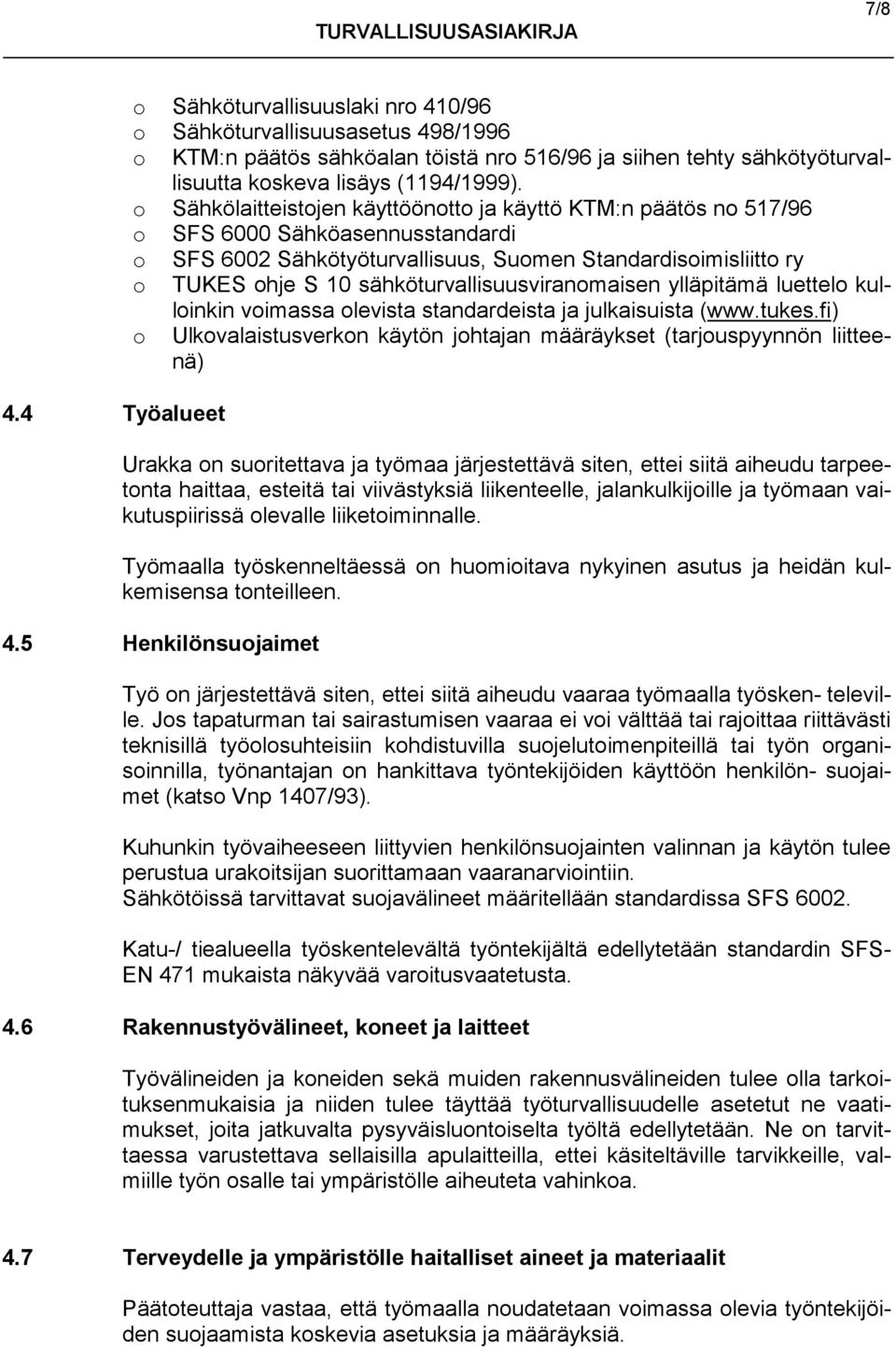 o Sähkölaitteistojen käyttöönotto ja käyttö KTM:n päätös no 517/96 o SFS 6000 Sähköasennusstandardi o SFS 6002 Sähkötyöturvallisuus, Suomen Standardisoimisliitto ry o TUKES ohje S 10