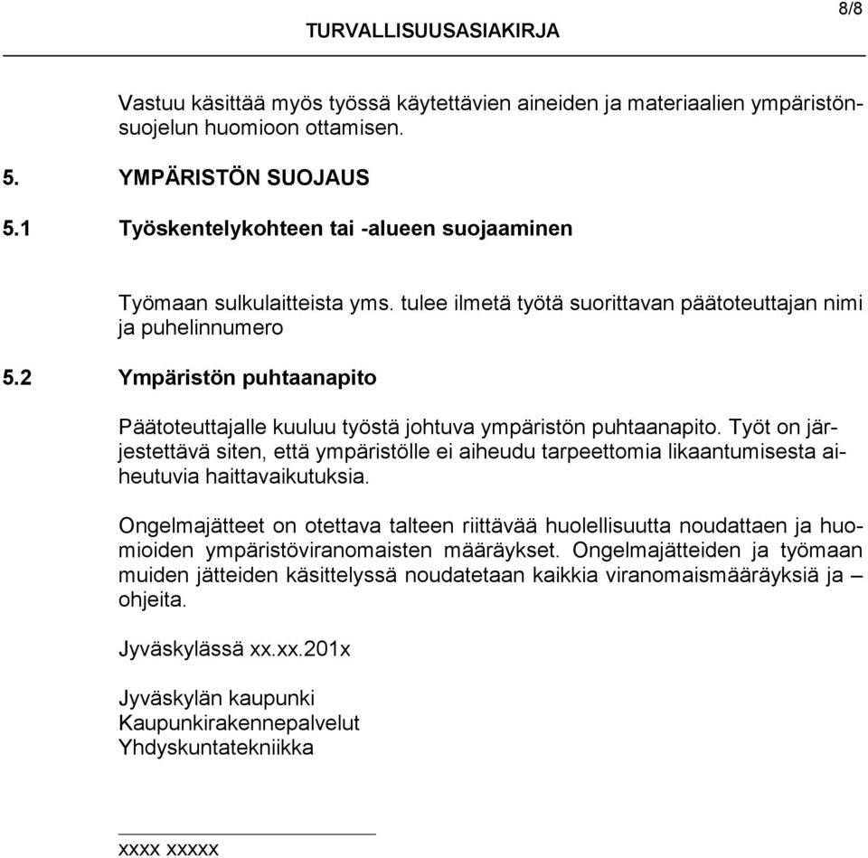 2 Ympäristön puhtaanapito Päätoteuttajalle kuuluu työstä johtuva ympäristön puhtaanapito.