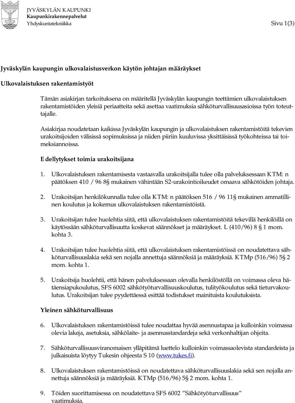 Asiakirjaa noudatetaan kaikissa Jyväskylän kaupungin ja ulkovalaistuksen rakentamistöitä tekevien urakoitsijoiden välisissä sopimuksissa ja niiden piiriin kuuluvissa yksittäisissä työkohteissa tai