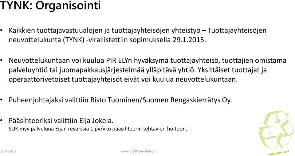 Neuvottelukuntaan voi kuulua PIR ELYn hyväksymä tuottajayhteisö, tuottajien omistama palveluyhtiö tai juomapakkausjärjestelmää ylläpitävä yhtiö.