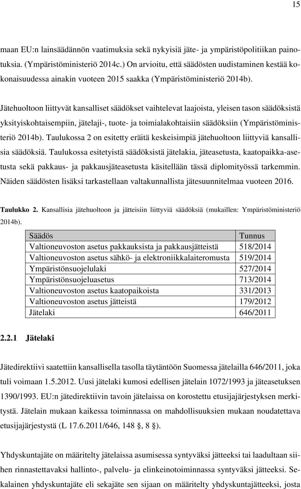 Jätehuoltoon liittyvät kansalliset säädökset vaihtelevat laajoista, yleisen tason säädöksistä yksityiskohtaisempiin, jätelaji-, tuote- ja toimialakohtaisiin säädöksiin (Ympäristöministeriö 2014b).