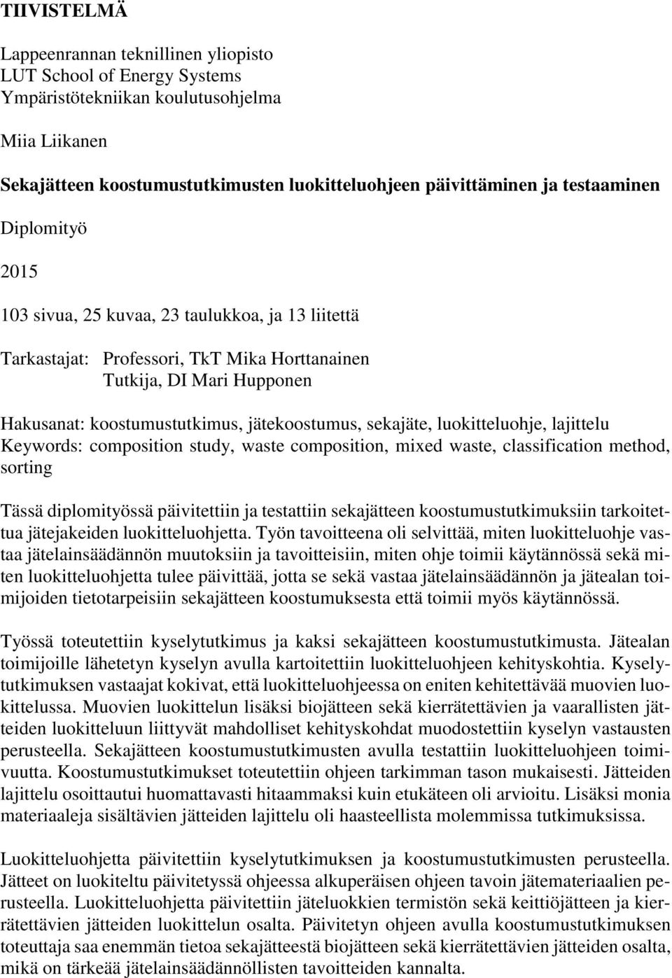 sekajäte, luokitteluohje, lajittelu Keywords: composition study, waste composition, mixed waste, classification method, sorting Tässä diplomityössä päivitettiin ja testattiin sekajätteen