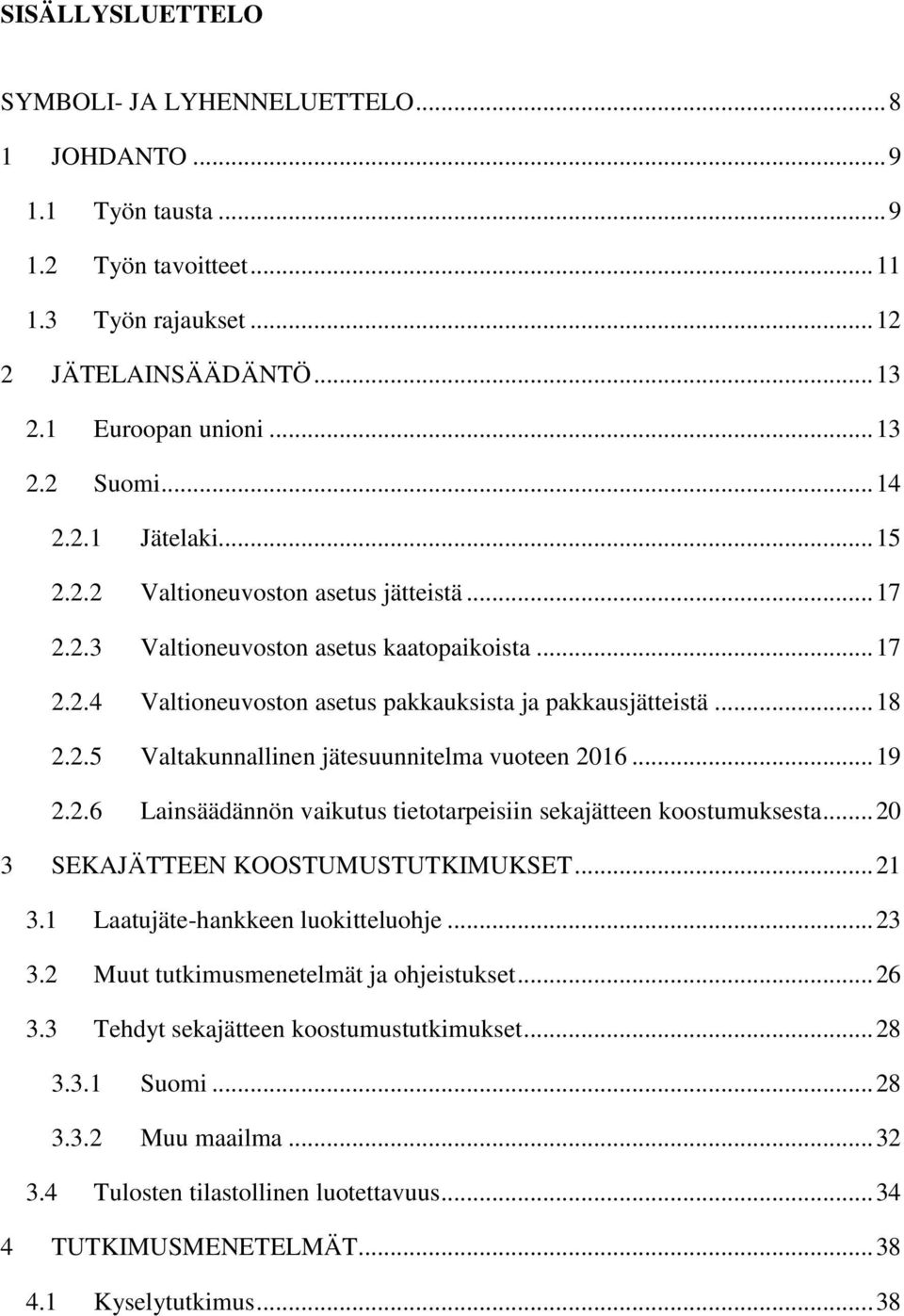 .. 19 2.2.6 Lainsäädännön vaikutus tietotarpeisiin sekajätteen koostumuksesta... 20 3 SEKAJÄTTEEN KOOSTUMUSTUTKIMUKSET... 21 3.1 Laatujäte-hankkeen luokitteluohje... 23 3.