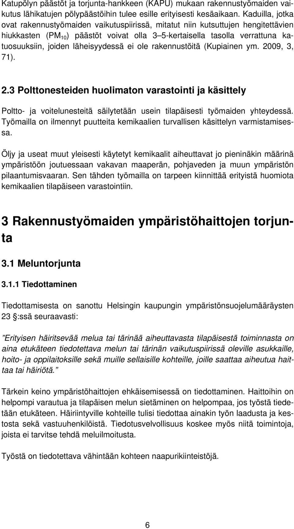läheisyydessä ei ole rakennustöitä (Kupiainen ym. 2009, 3, 71). 2.3 Polttonesteiden huolimaton varastointi ja käsittely Poltto- ja voitelunesteitä säilytetään usein tilapäisesti työmaiden yhteydessä.