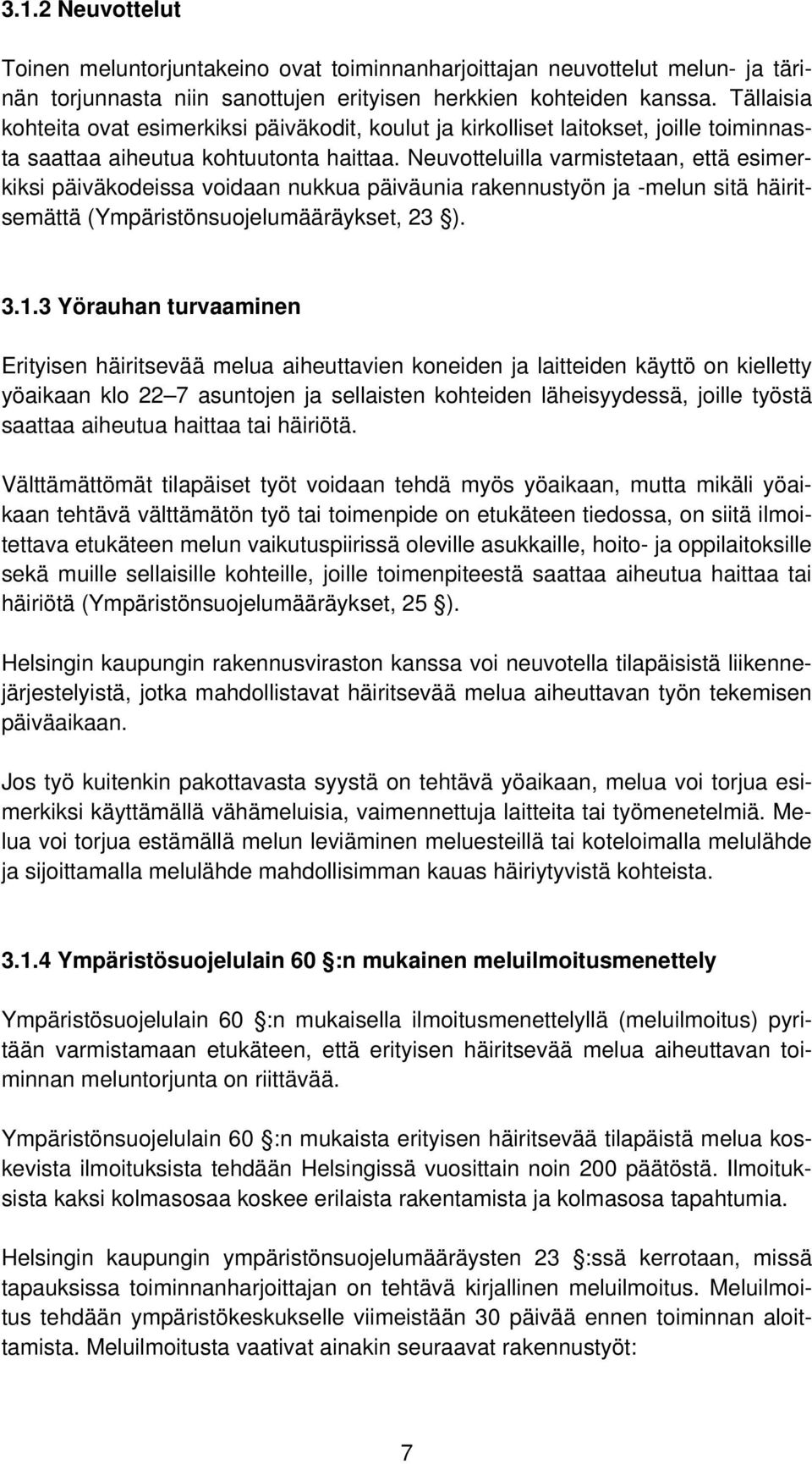 Neuvotteluilla varmistetaan, että esimerkiksi päiväkodeissa voidaan nukkua päiväunia rakennustyön ja -melun sitä häiritsemättä (Ympäristönsuojelumääräykset, 23 ). 3.1.