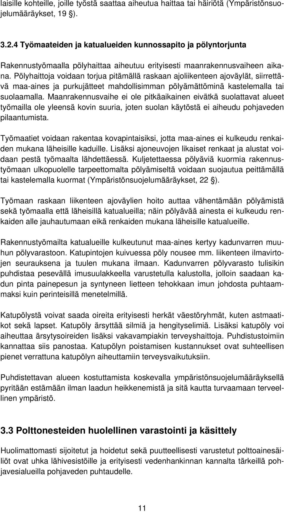Pölyhaittoja voidaan torjua pitämällä raskaan ajoliikenteen ajoväylät, siirrettävä maa-aines ja purkujätteet mahdollisimman pölyämättöminä kastelemalla tai suolaamalla.