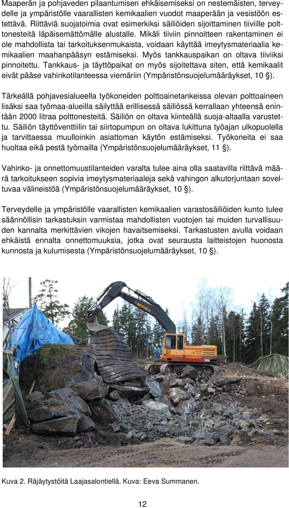 Mikäli tiiviin pinnoitteen rakentaminen ei ole mahdollista tai tarkoituksenmukaista, voidaan käyttää imeytysmateriaalia kemikaalien maahanpääsyn estämiseksi.