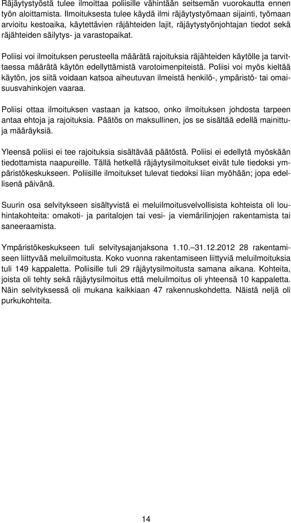 Poliisi voi ilmoituksen perusteella määrätä rajoituksia räjähteiden käytölle ja tarvittaessa määrätä käytön edellyttämistä varotoimenpiteistä.