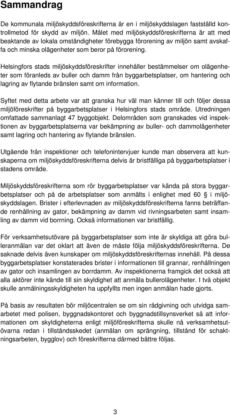 Helsingfors stads miljöskyddsföreskrifter innehåller bestämmelser om olägenheter som föranleds av buller och damm från byggarbetsplatser, om hantering och lagring av flytande bränslen samt om