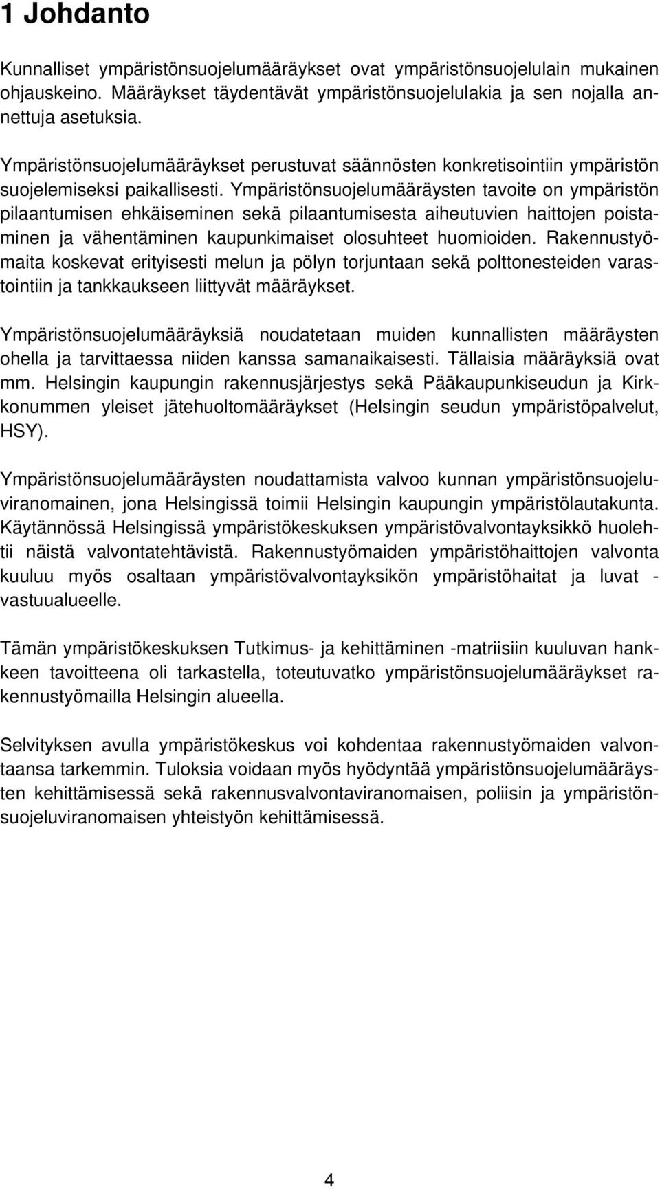 Ympäristönsuojelumääräysten tavoite on ympäristön pilaantumisen ehkäiseminen sekä pilaantumisesta aiheutuvien haittojen poistaminen ja vähentäminen kaupunkimaiset olosuhteet huomioiden.