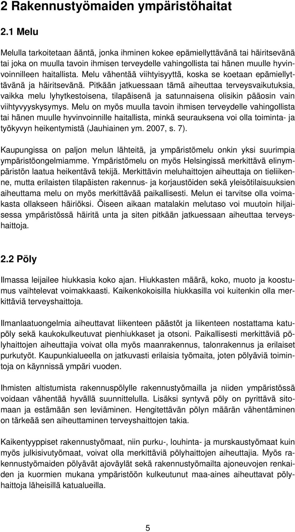 Melu vähentää viihtyisyyttä, koska se koetaan epämiellyttävänä ja häiritsevänä.
