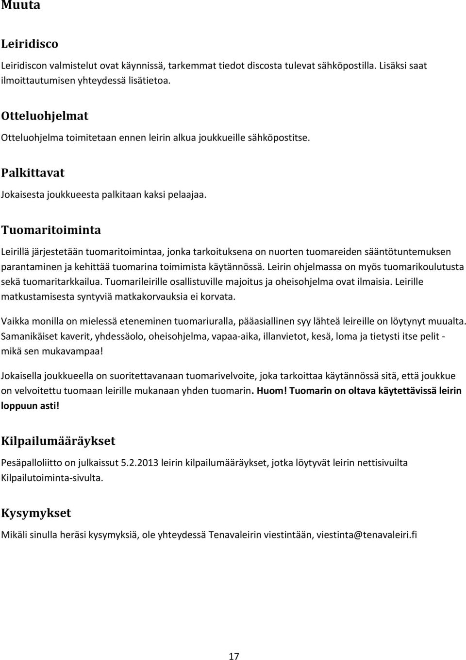 Tuomaritoiminta Leirillä järjestetään tuomaritoimintaa, jonka tarkoituksena on nuorten tuomareiden sääntötuntemuksen parantaminen ja kehittää tuomarina toimimista käytännössä.